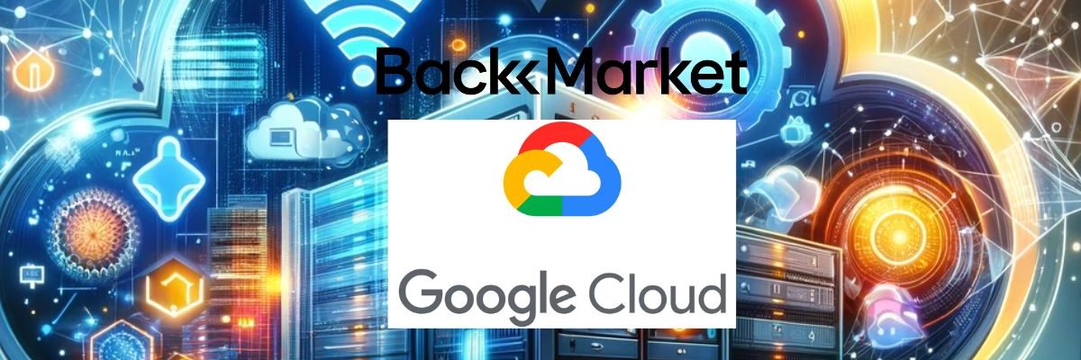 Changement radical : Découvrez comment Back Market transforme l'industrie avec Google Cloud